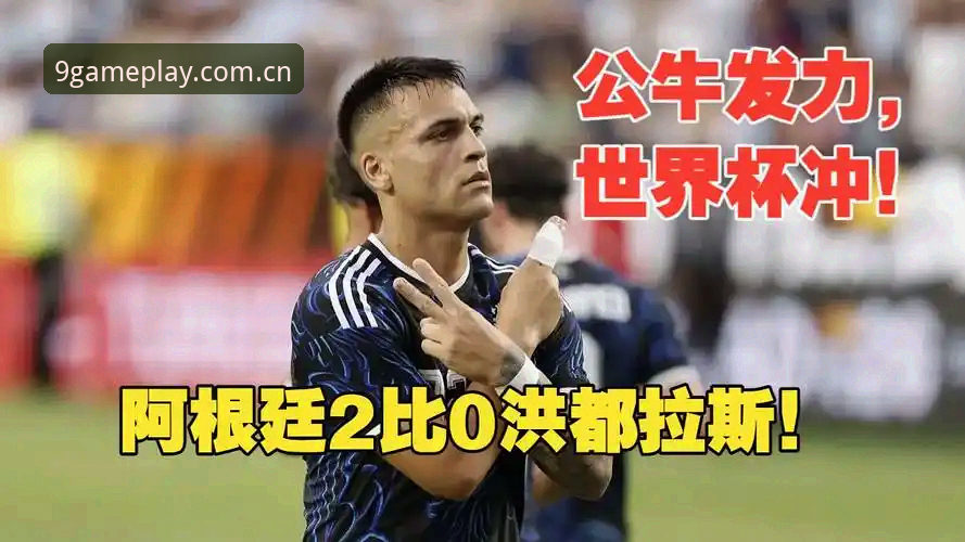一手好游快先行APP登录教程 劳塔罗独挑大梁,阿根廷2-0洪都拉斯—九游平台入口观赛记